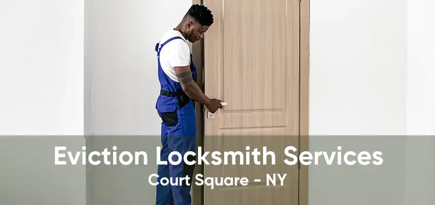 Eviction Locksmith Services Court Square - NY