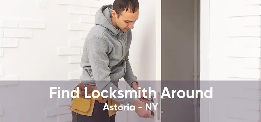 Find Locksmith Around Astoria - NY