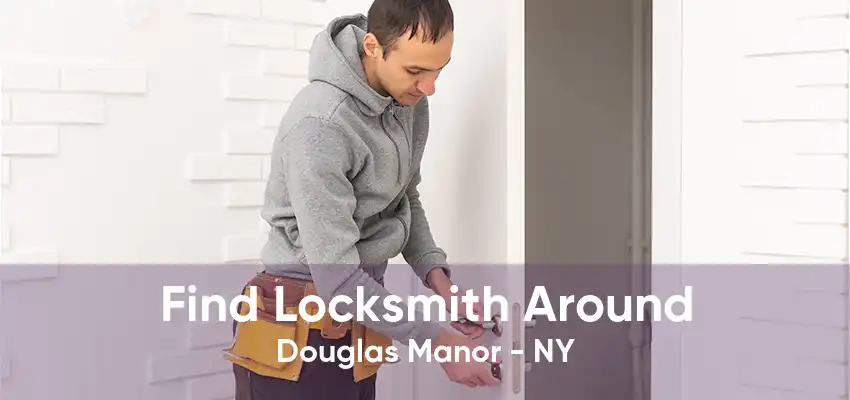 Find Locksmith Around Douglas Manor - NY