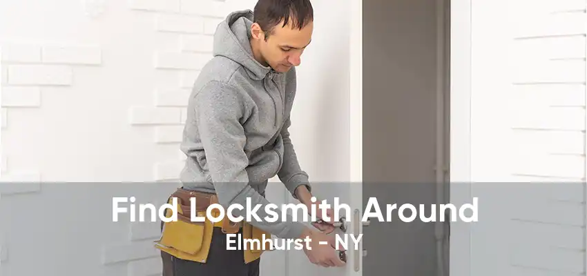 Find Locksmith Around Elmhurst - NY