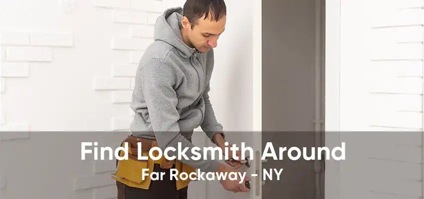 Find Locksmith Around Far Rockaway - NY