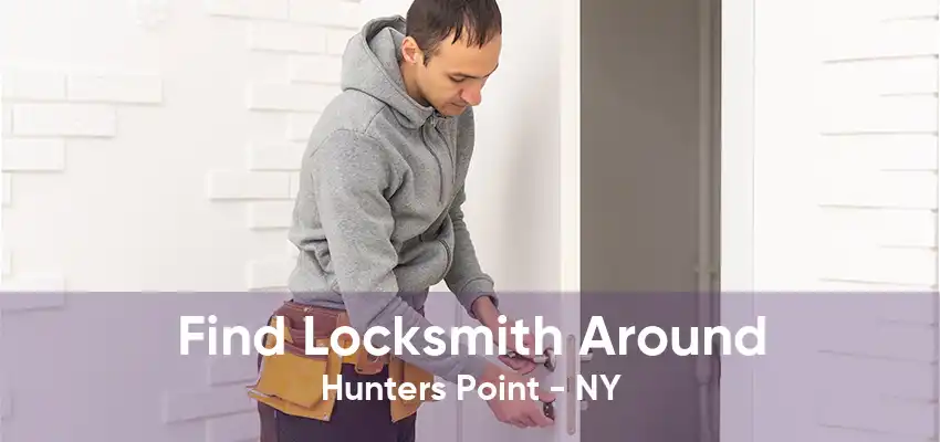 Find Locksmith Around Hunters Point - NY