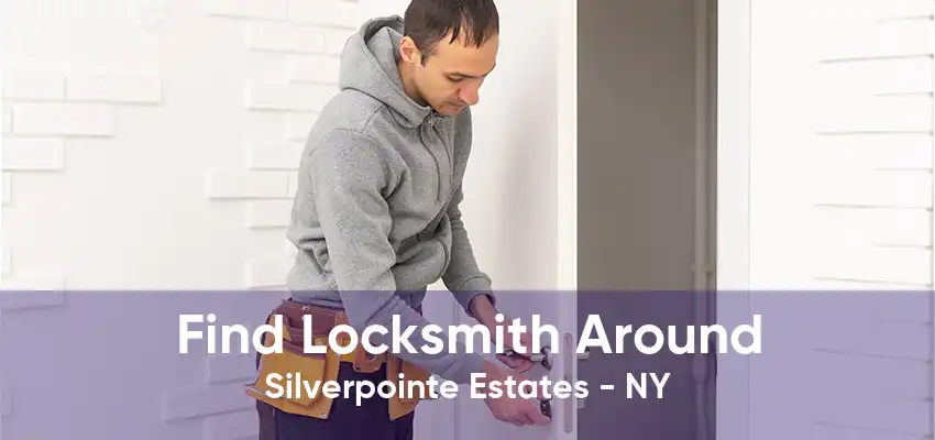 Find Locksmith Around Silverpointe Estates - NY