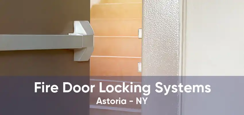 Fire Door Locking Systems Astoria - NY