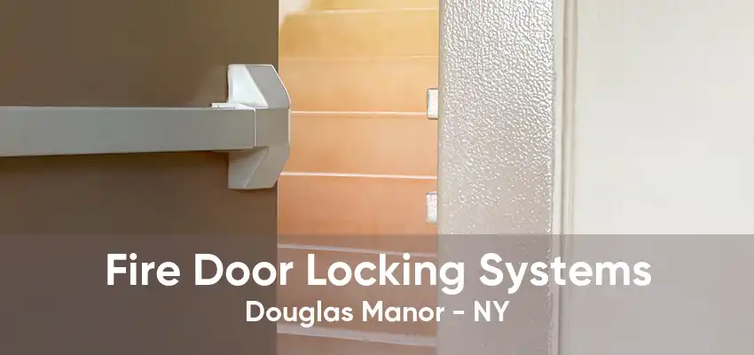 Fire Door Locking Systems Douglas Manor - NY