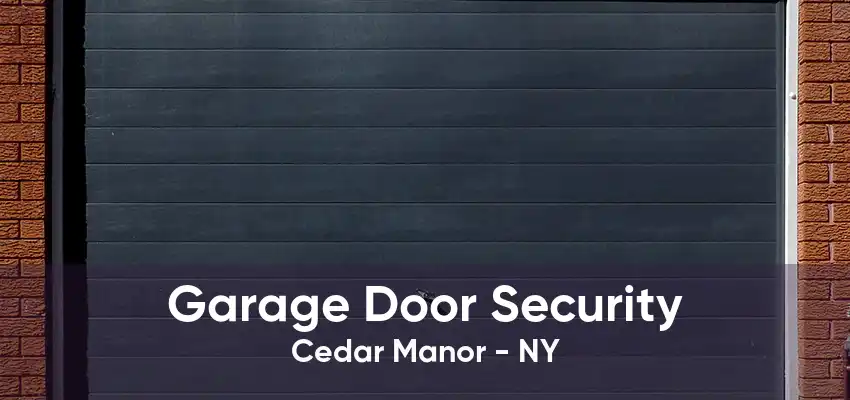 Garage Door Security Cedar Manor - NY