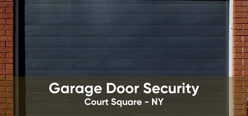 Garage Door Security Court Square - NY