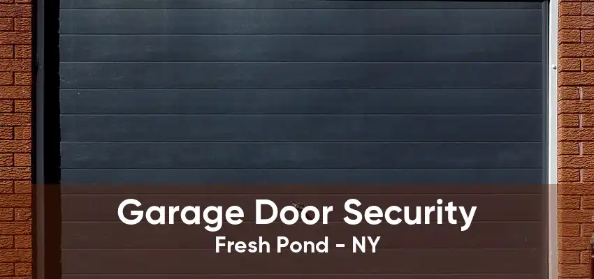 Garage Door Security Fresh Pond - NY