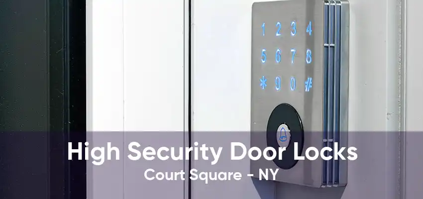 High Security Door Locks Court Square - NY