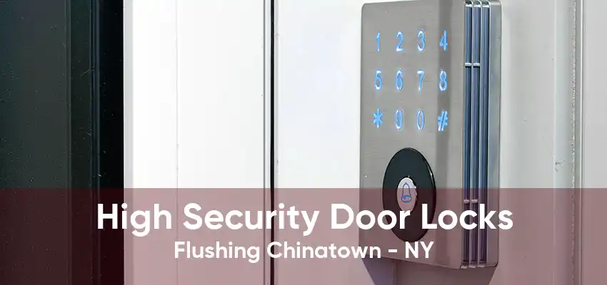 High Security Door Locks Flushing Chinatown - NY