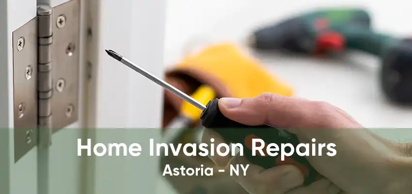 Home Invasion Repairs Astoria - NY