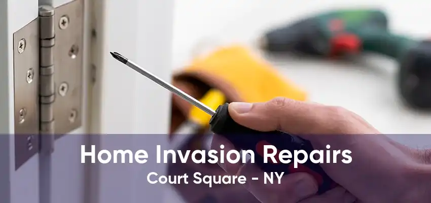 Home Invasion Repairs Court Square - NY