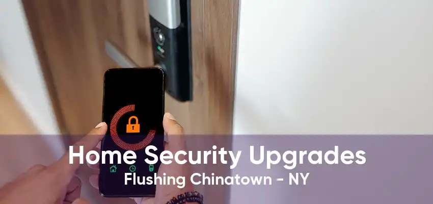 Home Security Upgrades Flushing Chinatown - NY