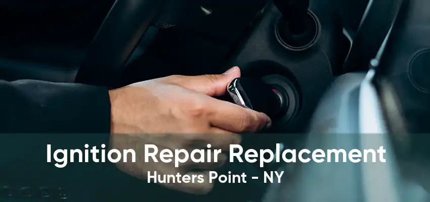 Ignition Repair Replacement Hunters Point - NY