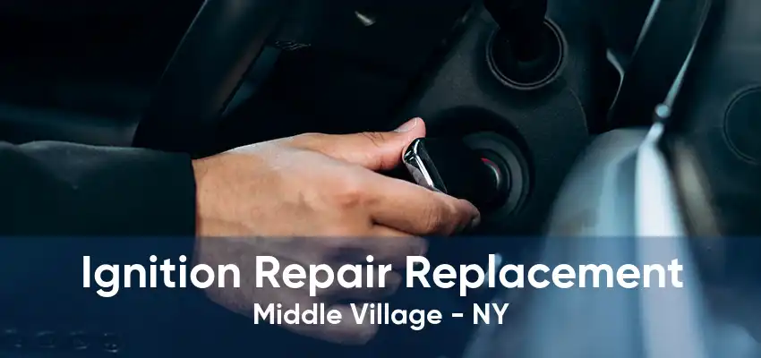 Ignition Repair Replacement Middle Village - NY