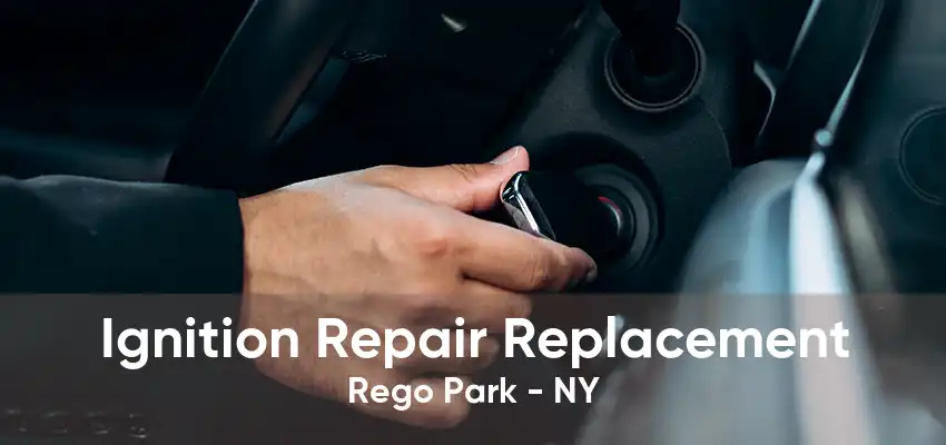 Ignition Repair Replacement Rego Park - NY