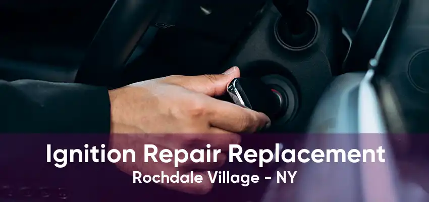 Ignition Repair Replacement Rochdale Village - NY