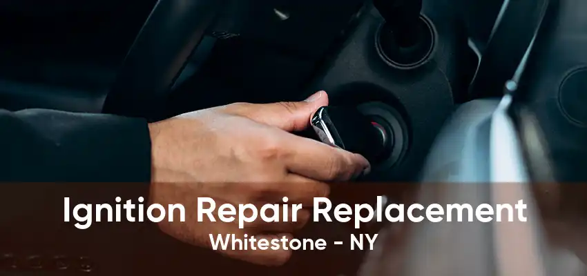 Ignition Repair Replacement Whitestone - NY