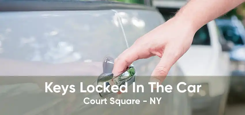 Keys Locked In The Car Court Square - NY