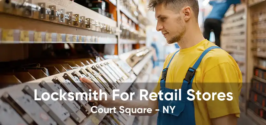 Locksmith For Retail Stores Court Square - NY