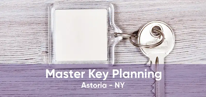 Master Key Planning Astoria - NY