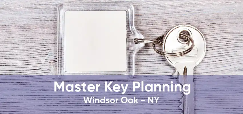 Master Key Planning Windsor Oak - NY