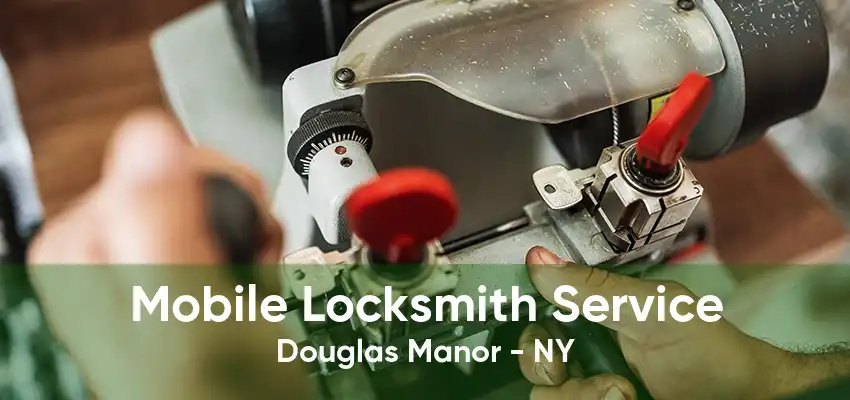 Mobile Locksmith Service Douglas Manor - NY