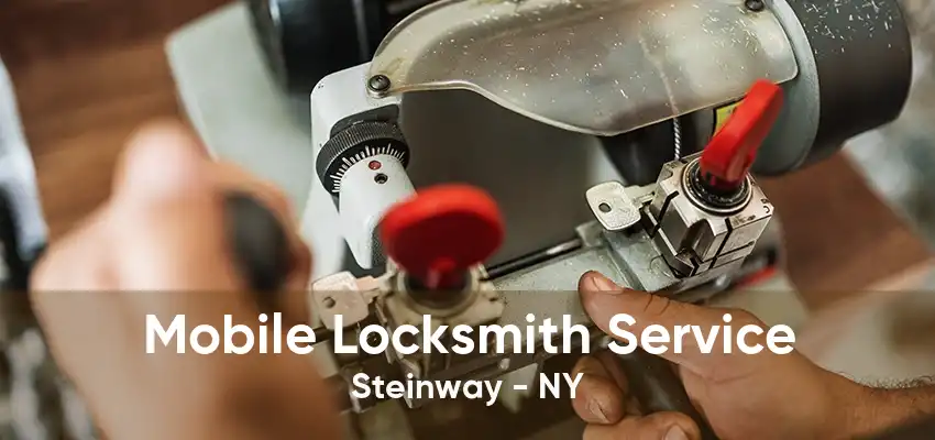 Mobile Locksmith Service Steinway - NY