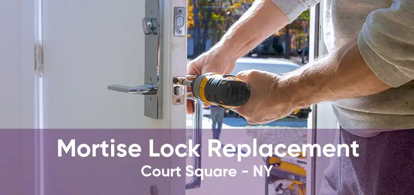 Mortise Lock Replacement Court Square - NY