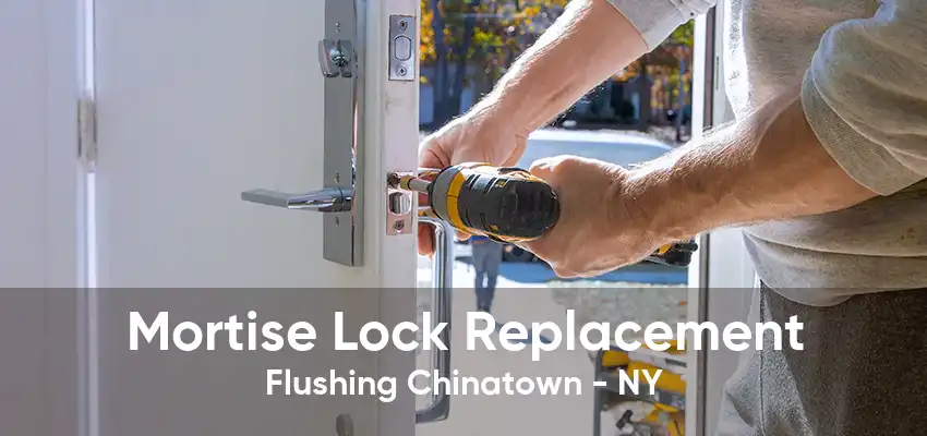 Mortise Lock Replacement Flushing Chinatown - NY