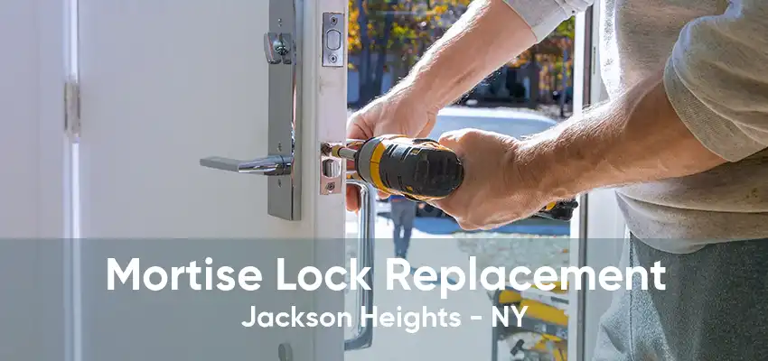 Mortise Lock Replacement Jackson Heights - NY