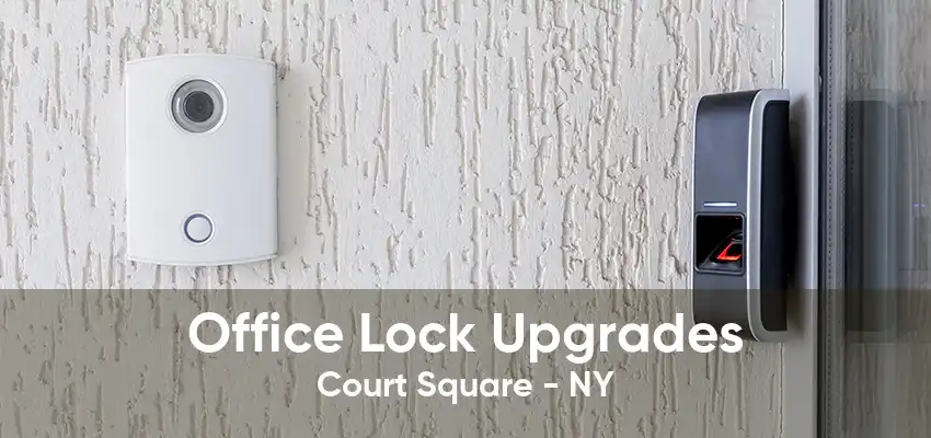 Office Lock Upgrades Court Square - NY