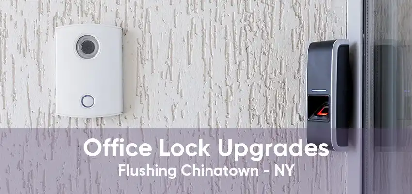 Office Lock Upgrades Flushing Chinatown - NY