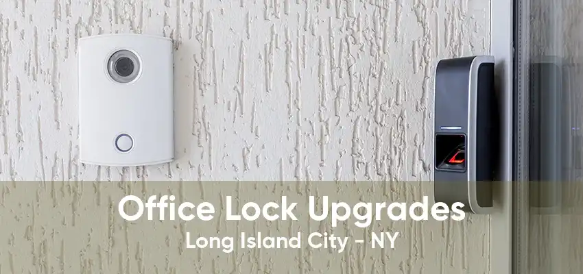 Office Lock Upgrades Long Island City - NY