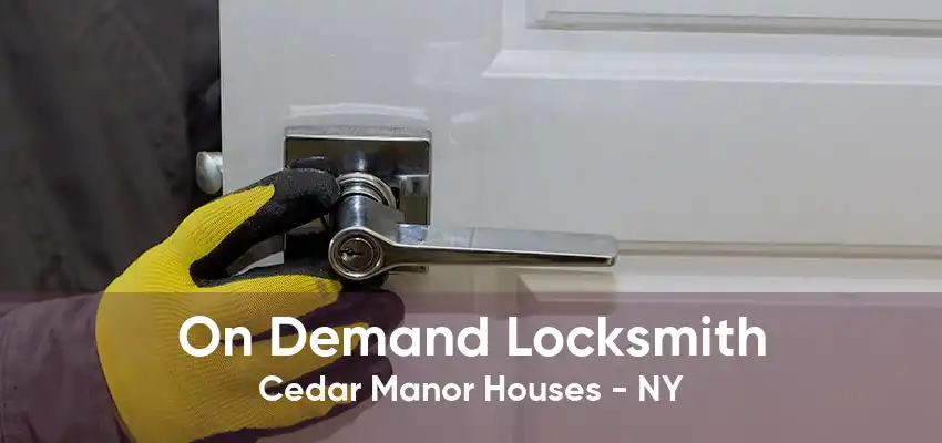 On Demand Locksmith Cedar Manor Houses - NY