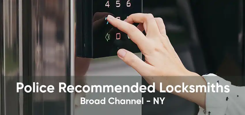 Police Recommended Locksmiths Broad Channel - NY