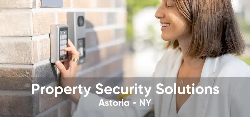 Property Security Solutions Astoria - NY