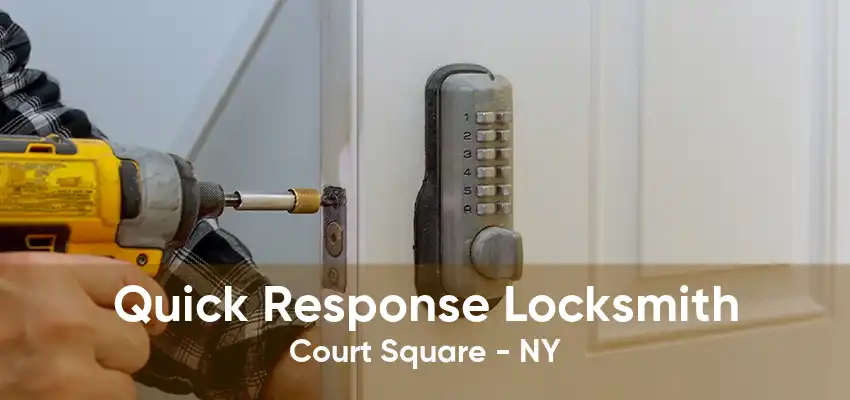 Quick Response Locksmith Court Square - NY