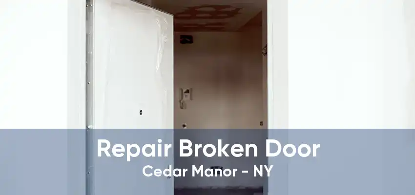 Repair Broken Door Cedar Manor - NY