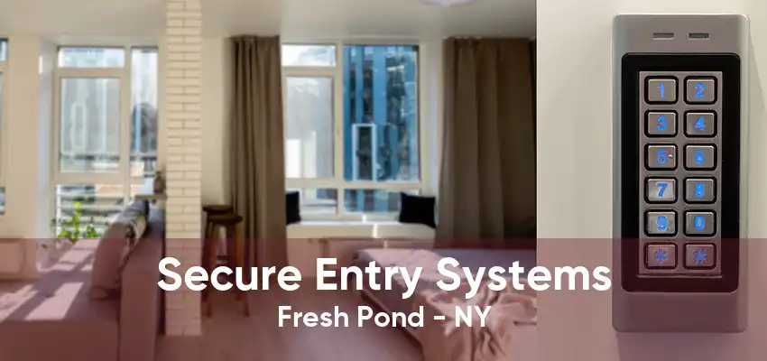 Secure Entry Systems Fresh Pond - NY