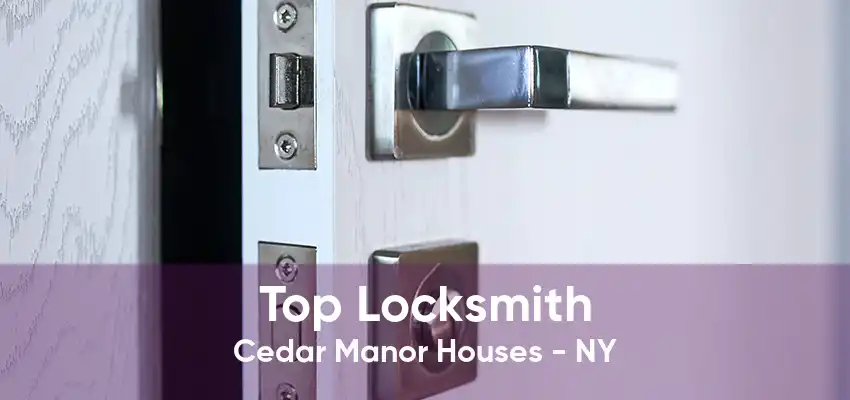 Top Locksmith Cedar Manor Houses - NY