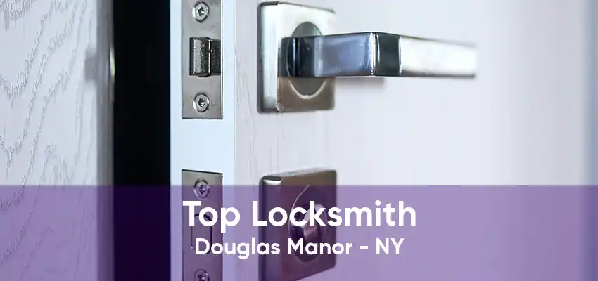 Top Locksmith Douglas Manor - NY