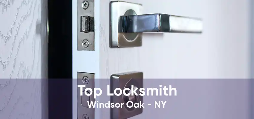 Top Locksmith Windsor Oak - NY