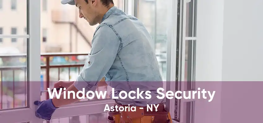 Window Locks Security Astoria - NY